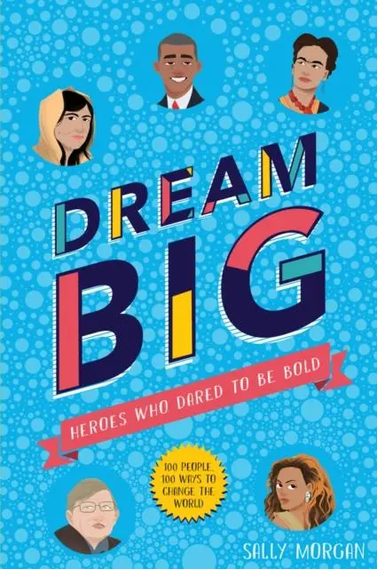 Dream Big! Heroes Who Dared To Be Bold (100 People - 100 Ways To Change The World) 1