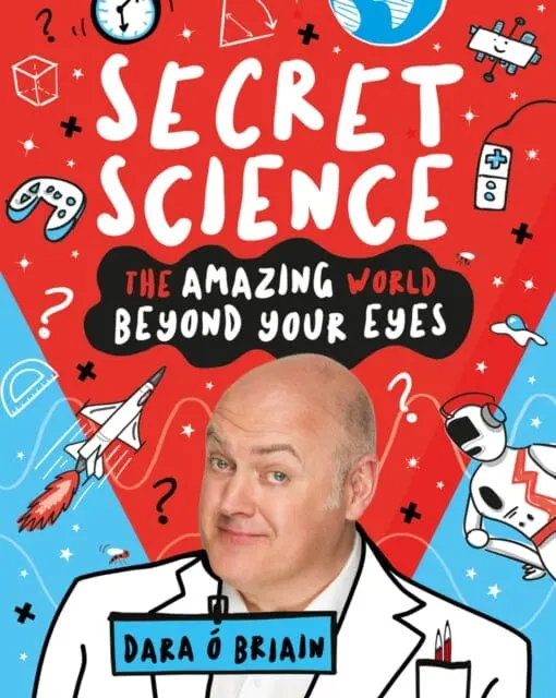 Secret Science: The Amazing World Beyond Your Eyes By Dara O Briain 1