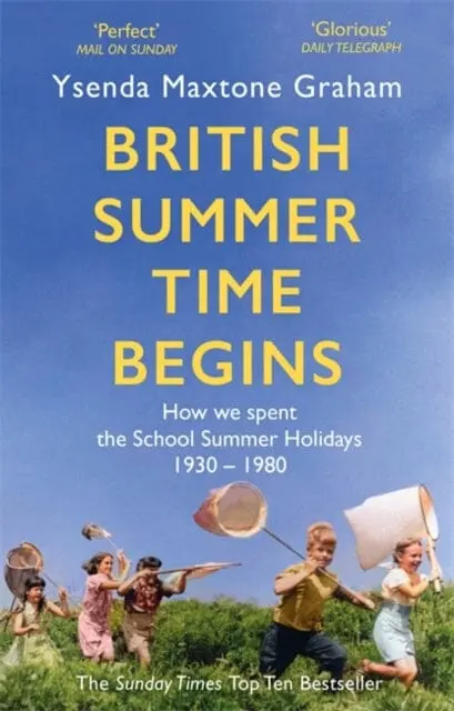 British Summer Time Begins: The School Summer Holidays 1930-1980 By Ysenda Maxtone Graham 1