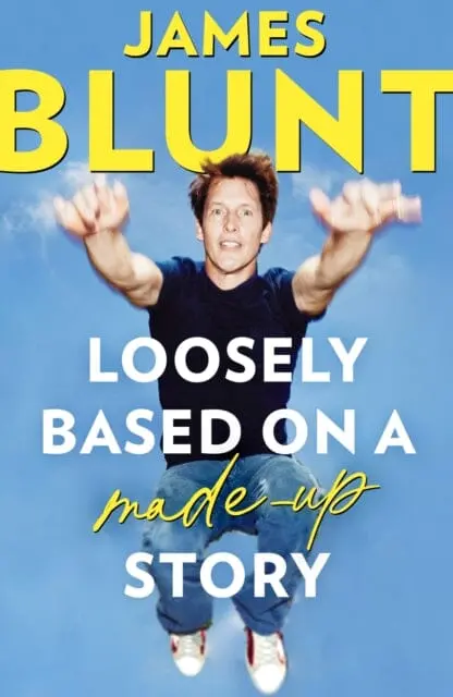 Loosely Based On A Made-Up Story : A Non-Memoir By James Blunt 1