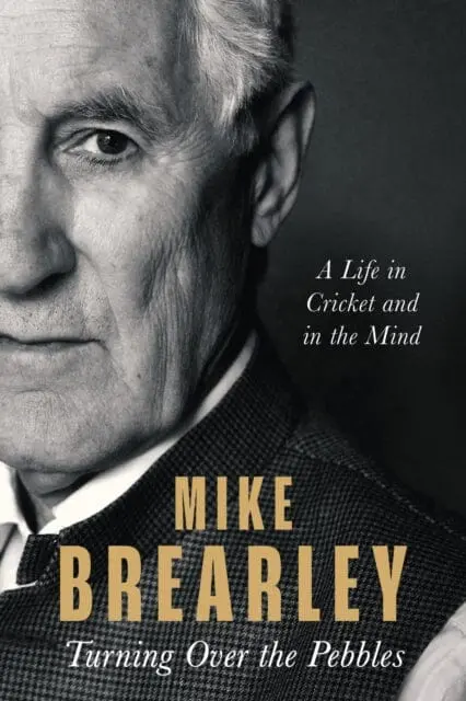 Turning Over The Pebbles : A Life In Cricket And In The Mind By Mike Brearley 1