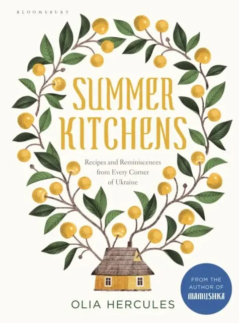 Summer Kitchens: Recipes And Reminiscences From Every Corner Of Ukraine By Olia Hercules 1