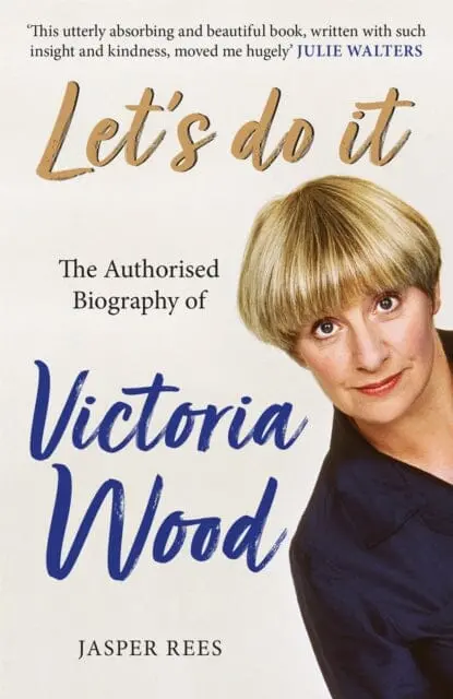 Let's Do It: The Authorised Biography Of Victoria Wood By Jasper Rees 1