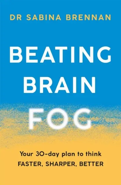 Beating Brain Fog: Your 30-Day Plan To Think Faster, Sharper, Better By Dr Sabina Brennan 1