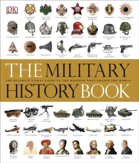 The Military History Book: The Ultimate Visual Guide To The Weapons That Shaped The World By Dk 1