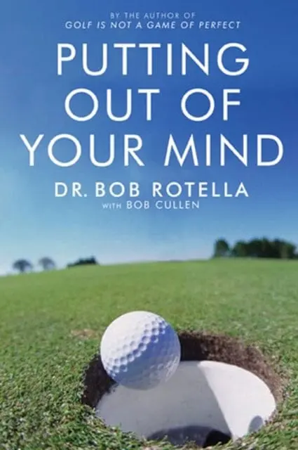 Putting Out Of Your Mind By Dr. Bob Rotella 1