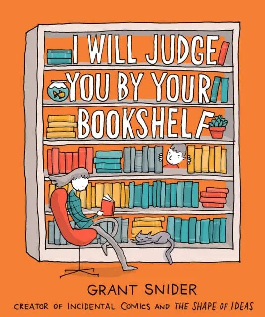 I Will Judge You By Your Bookshelf By Grant Snider 1