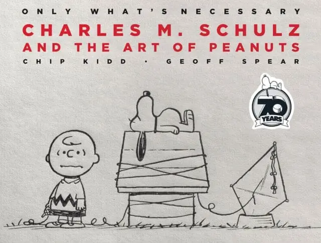 Only What's Necessary 70Th Anniversary Edition : Charles M. Schulz And The Art Of Peanuts By Chip Kidd 1
