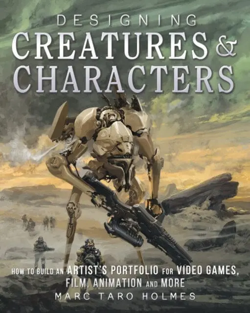 Designing Creatures And Characters : How To Build An Artist's Portfolio For Video Games, Film, Animation And More By Marc Taro Holmes 1