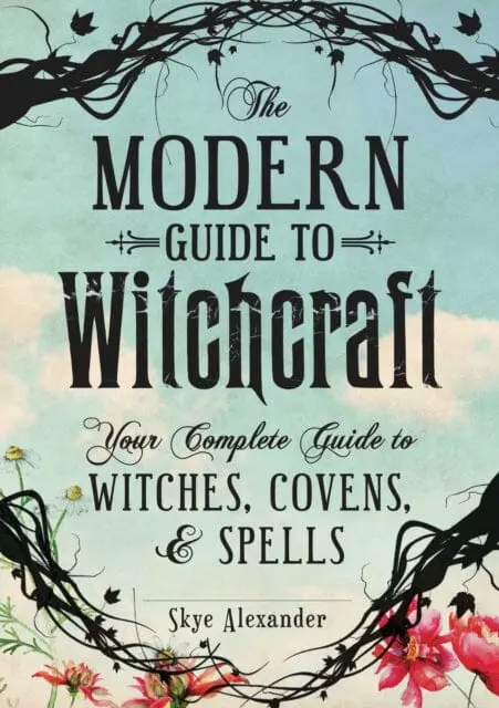 The Modern Guide To Witchcraft: Your Complete Guide To Witches, Covens, And Spells By Skye Alexander 1