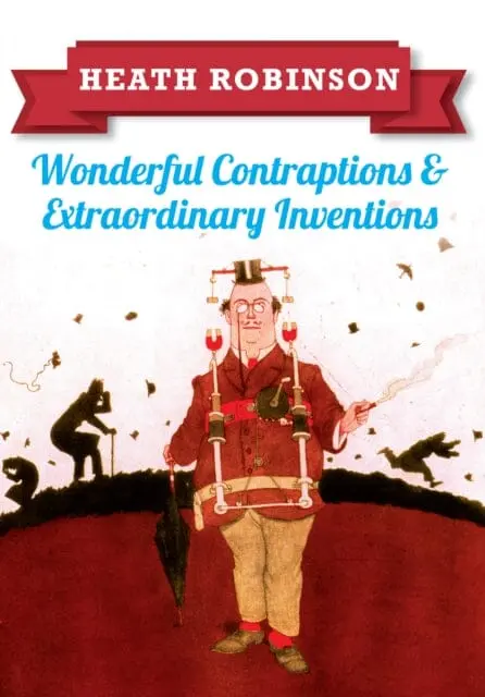 Heath Robinson: Wonderful Contraptions And Extraordinary Inventions By William Heath Robinson 1