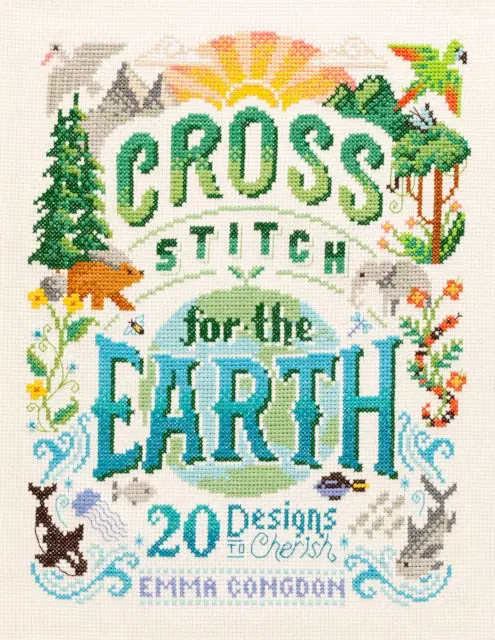 Cross Stitch For The Earth: 20 Designs To Cherish By Emma Congdon 1