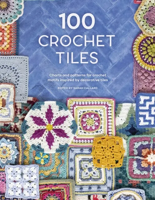 100 Crochet Tiles: Charts And Patterns For Crochet Motifs Inspired By Decorative Tiles 1