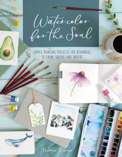 Watercolor For The Soul: Simple Painting Projects For Beginners, To Calm, Soothe And Inspire By Sharone Stevens 1