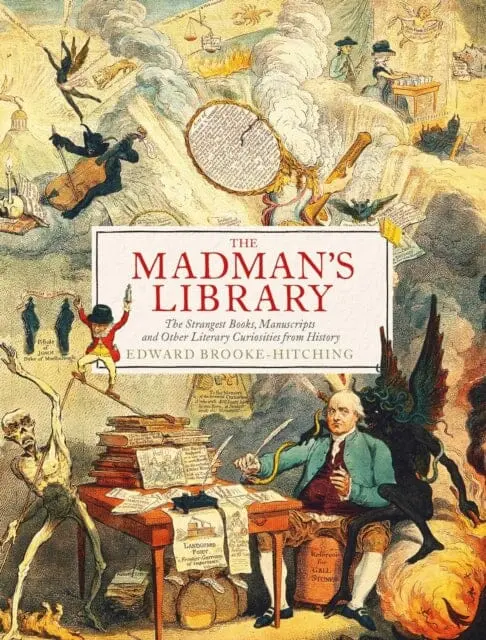The Madman's Library: The Greatest Curiosities Of Literature By Edward Brooke-Hitching 1