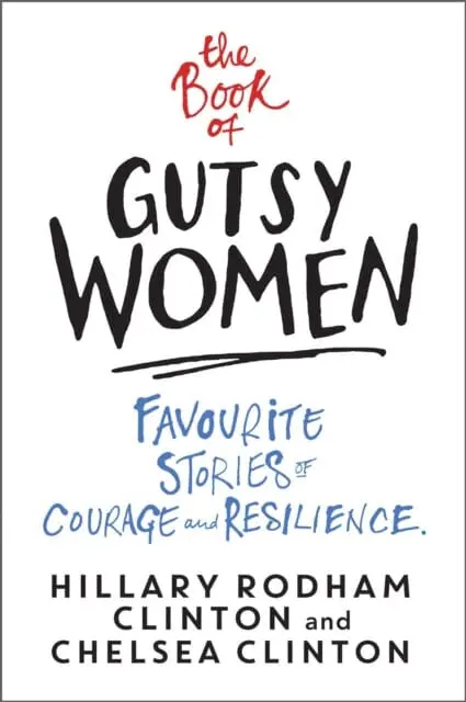 The Book Of Gutsy Women: Favourite Stories Of Courage And Resilience By Hillary Rodham Clinton 1