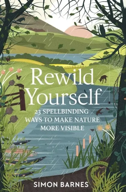 Rewild Yourself: 23 Spellbinding Ways To Make Nature More Visible By Simon Barnes 1