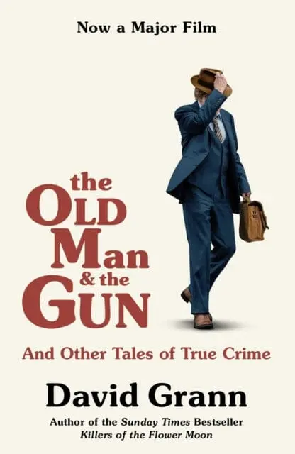 The Old Man And The Gun : And Other Tales Of True Crime By David Grann 1