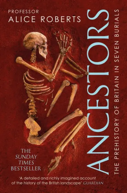 Ancestors: A Prehistory Of Britain In Seven Burials By Alice Roberts 1