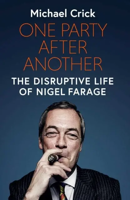 One Party After Another: The Disruptive Life Of Nigel Farage By Michael Crick 1