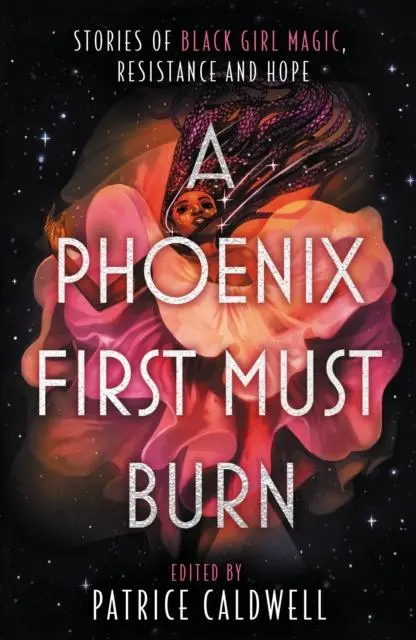 A Phoenix First Must Burn : Stories Of Black Girl Magic, Resistance And Hope 1