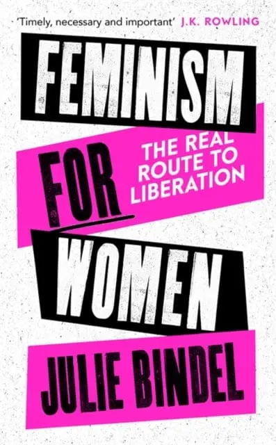 Feminism For Women: The Real Route To Liberation By Julie (Freelance Journalist) Bindel 1