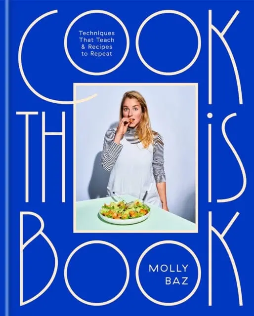 Cook This Book: Techniques That Teach And Recipes To Repeat By Molly Baz 1