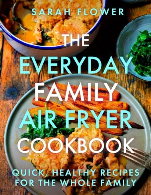 The Everyday Family Air Fryer Cookbook : Delicious, Quick And Easy Recipes For Busy Families Using Uk Measurements By Sarah Flower 1