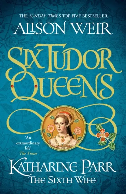 Six Tudor Queens 6: Katharine Parr, The Sixth Wife By Alison Weir 1