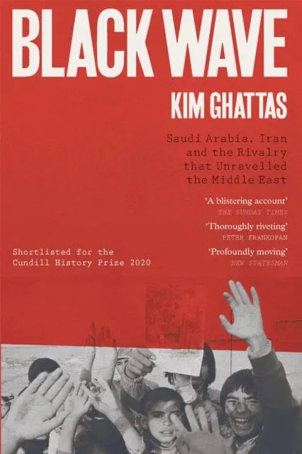 Black Wave: Saudi Arabia, Iran And The Rivalry That Unravelled The Middle East By Kim Ghattas 1