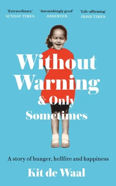 Without Warning And Only Sometimes : 'Extraordinary. Moving And Heartwarming' The Sunday Times By Kit De Waal 1
