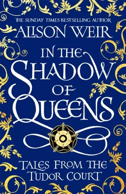 In The Shadow Of Queens: Tales From The Tudor Court By Alison Weir 1