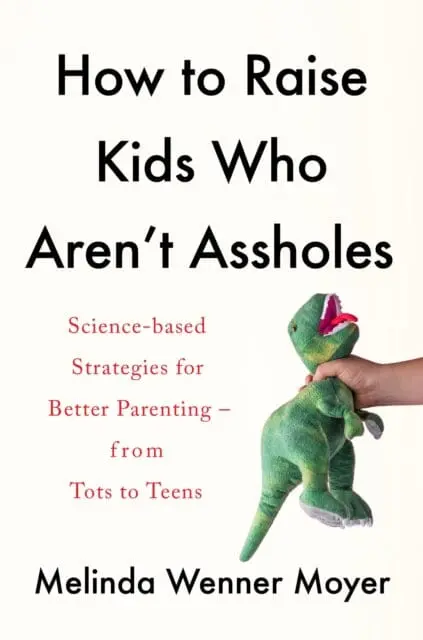 How To Raise Kids Who Aren't Assholes  By Melinda Wenner Moyer 1