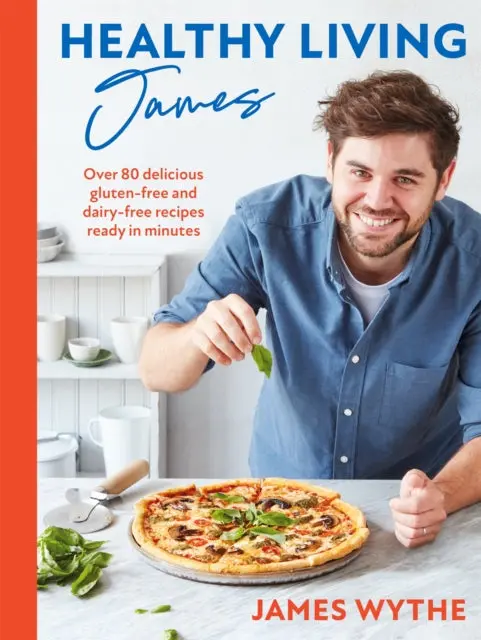 Healthy Living James: Over 80 Delicious Gluten-Free And Dairy-Free Recipes Ready In Minutes By James Wythe 1