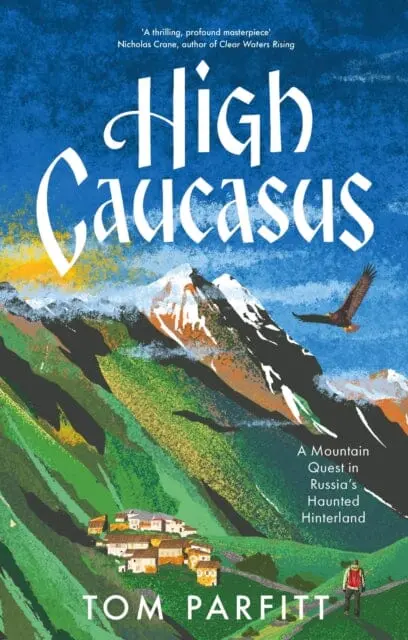 High Caucasus : A Mountain Quest In Russia's Haunted Hinterland By Tom Parfitt 1