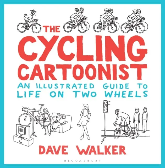The Cycling Cartoonist : An Illustrated Guide To Life On Two Wheels By Dave Walker 1