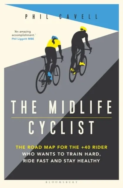 The Midlife Cyclist: The Road Map For The +40 Rider Who Wants To Train Hard, Ride Fast And Stay Healthy By Phil Cavell 1
