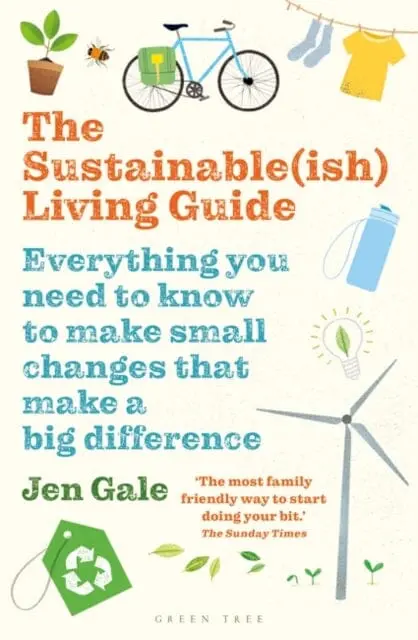 The Sustainable(Ish) Living Guide: Everything You Need To Know To Make Small Changes That Make A Big Difference By Jen Gale 1