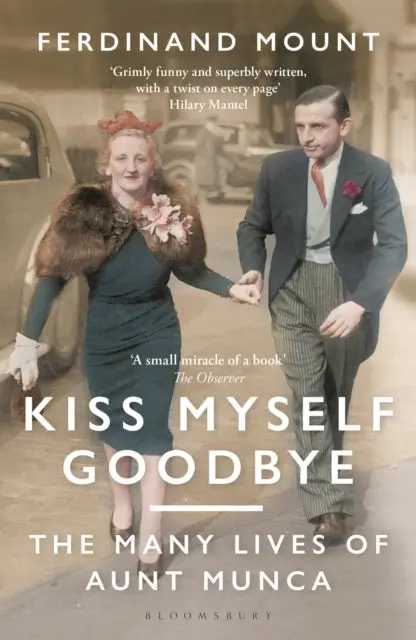 Kiss Myself Goodbye: The Many Lives Of Aunt Munca By Ferdinand Mount 1