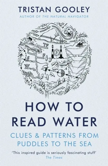 How To Read Water: Clues & Patterns From Puddles To The Sea By Tristan Gooley 1