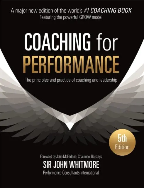 Coaching For Performance: The Principles And Practice Of Coaching And Leadership Fully Revised 25Th Anniversary Edition By Sir John Whitmore 1