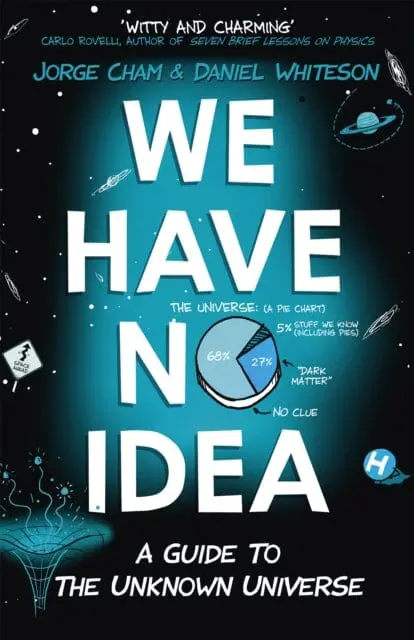 We Have No Idea : A Guide To The Unknown Universe By Jorge Cham 1
