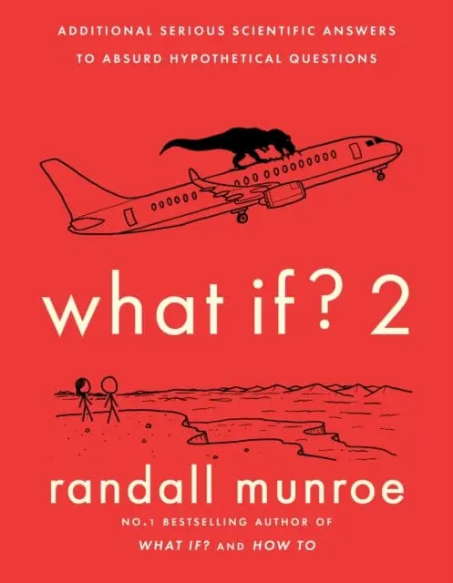 What If?2 : Additional Serious Scientific Answers To Absurd Hypothetical Questions By Randall Munroe 1