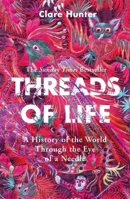 Threads Of Life: A History Of The World Through The Eye Of A Needle By Clare Hunter 1