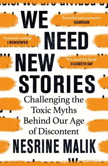 We Need New Stories: Challenging The Toxic Myths Behind Our Age Of Discontent By Nesrine Malik 1