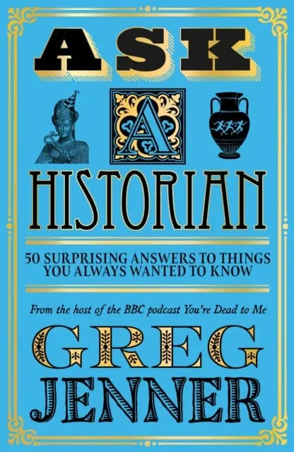 Ask A Historian : 50 Surprising Answers To Things You Always Wanted To Know 1