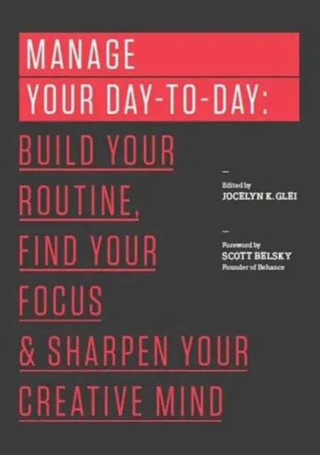 Manage Your Day-To-Day: Build Your Routine, Find Your Focus, And Sharpen Your Creative Mind By Jocelyn K. Glei 1