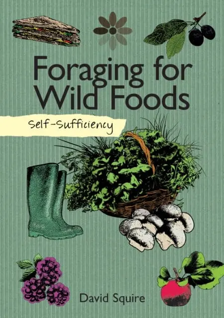 Self-Sufficiency: Foraging For Wild Foods By David Squire 1