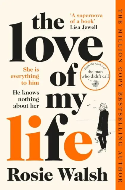 The Love Of My Life : Another Omg Love Story From The Million Copy Bestselling Author Of The Man Who Didn't Call By Rosie Walsh 1