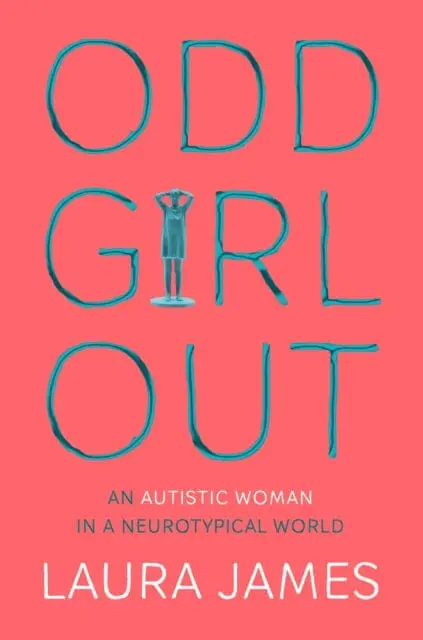 Odd Girl Out: An Autistic Woman In A Neurotypical World By Laura James 1